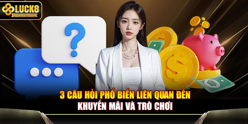 3 câu hỏi thường gặp tại Luck8 về khuyến mãi và trò chơi