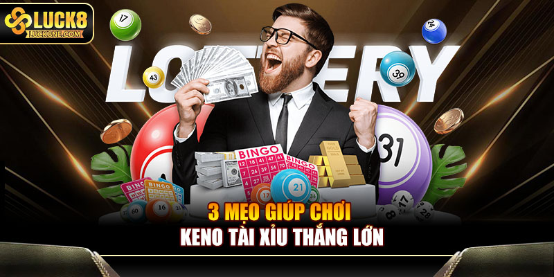 3 mẹo giúp chơi Keno Tài xỉu thắng lớn