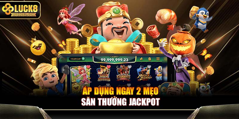 Áp dụng ngay 2 mẹo săn thưởng Jackpot