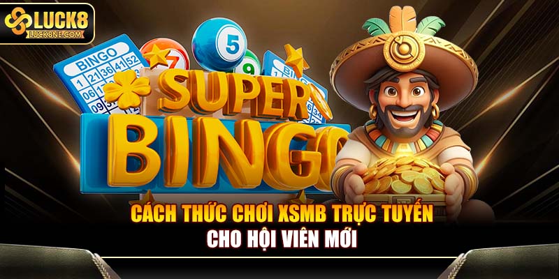 Cách thức chơi XSMB trực tuyến cho hội viên mới