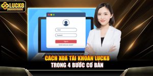 Cách xoá tài khoản Luck8 trong 4 bước cơ bản