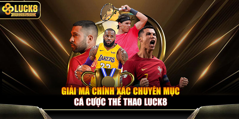Giải mã chính xác chuyên mục cá cược thể thao Luck8