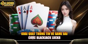 Khái quát thông tin về game bài cược blackjack Luck8