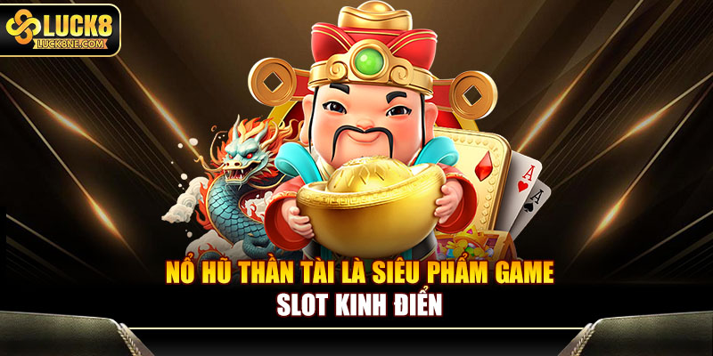 Nổ Hũ Thần Tài là siêu phẩm game slot kinh điển