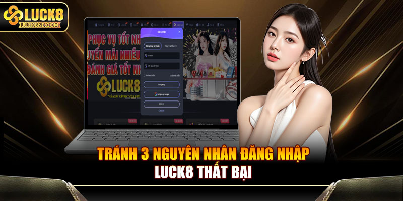 Tránh 3 nguyên nhân đăng nhập Luck8 thất bại 