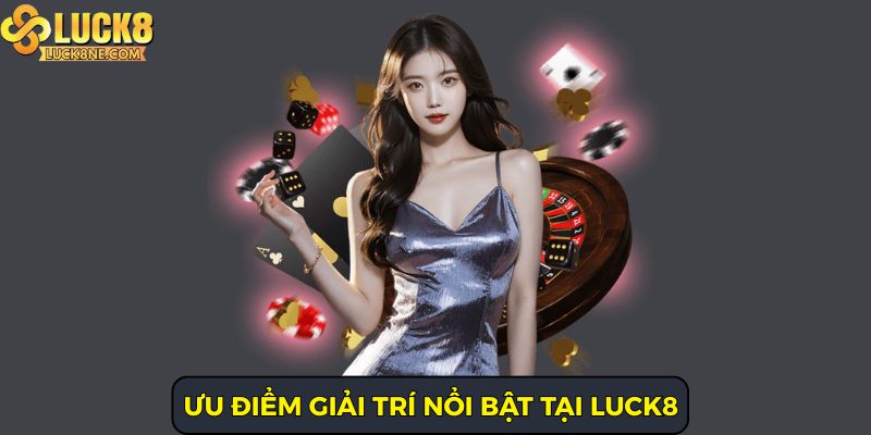 Giới thiệu các ưu điểm giải trí nổi bật tại Luck8